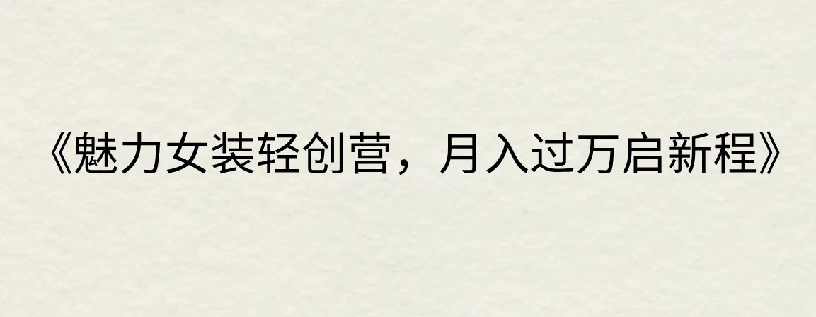 《魅力女装轻创营，月入过万启新程》 - 项目资源网
