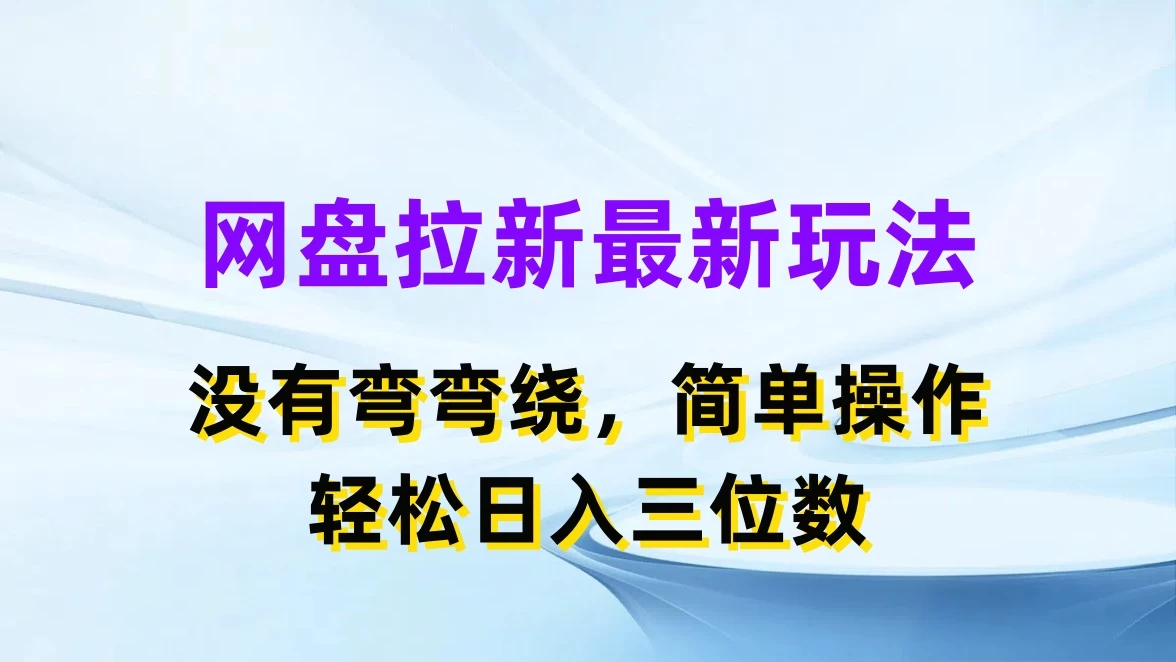 网盘拉新最新玩法，没有弯弯绕，简单操作，轻松日入三位数 - 项目资源网