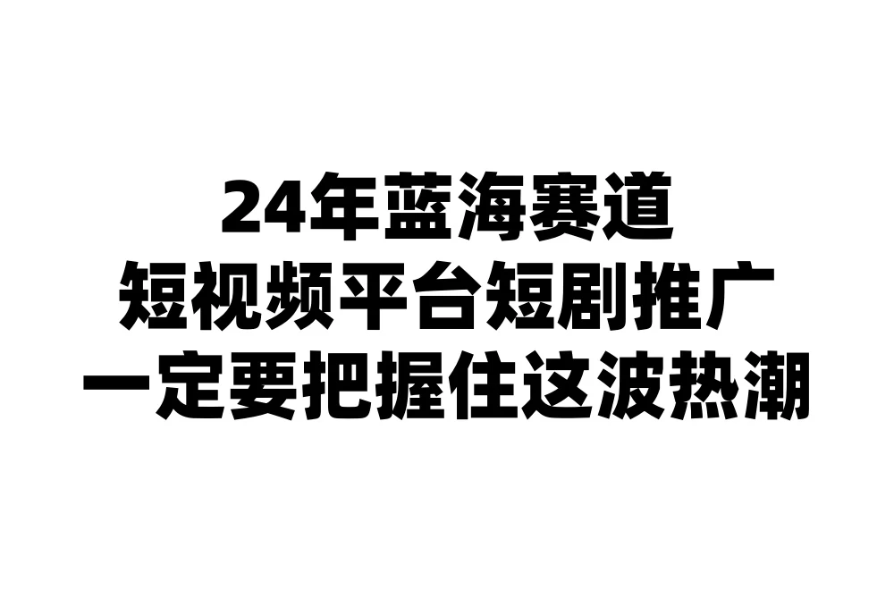 24年短视频平台短剧推广，教你通过短剧日入斗金 - 项目资源网