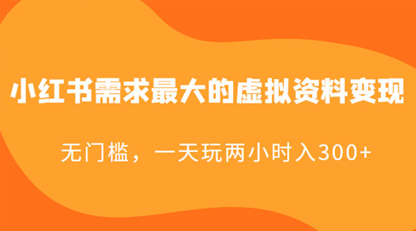 小红书需求最大的虚拟资料变现：无门槛，一天玩两小时入 300+ - 项目资源网