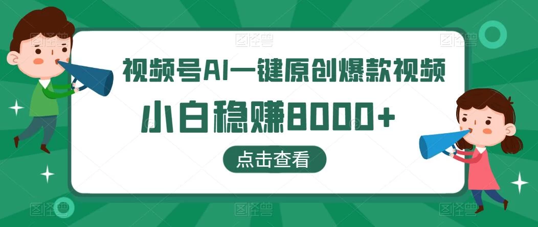 视频号AI一键原创爆款视频，500播放200收益，小白稳赚8000+ - 项目资源网