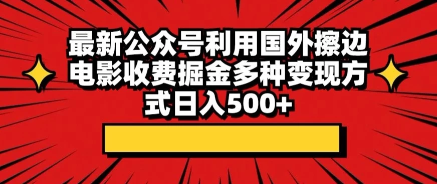 最新公众号利用国外擦边电影收费掘金多种变现方式日入500+ - 项目资源网