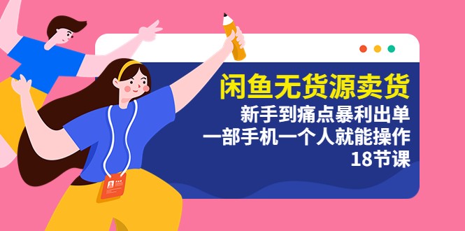 闲鱼无货源卖货：新手到痛点暴利出单，一部手机一个人就能操作 - 项目资源网
