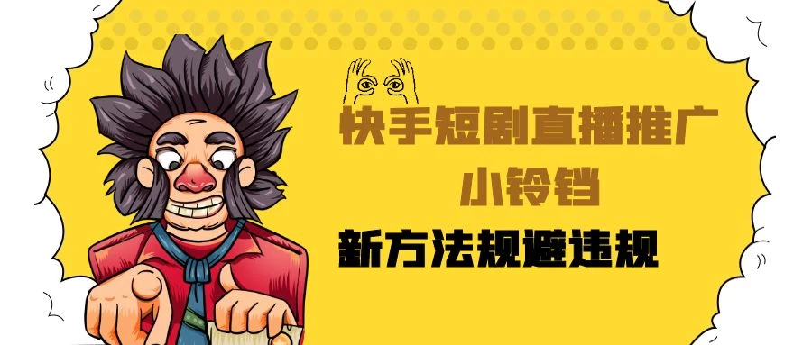 快手短剧直播推广小铃铛，小白轻松日入3000+，新方法规避版权违规，直播间搭建保姆级教学 - 项目资源网