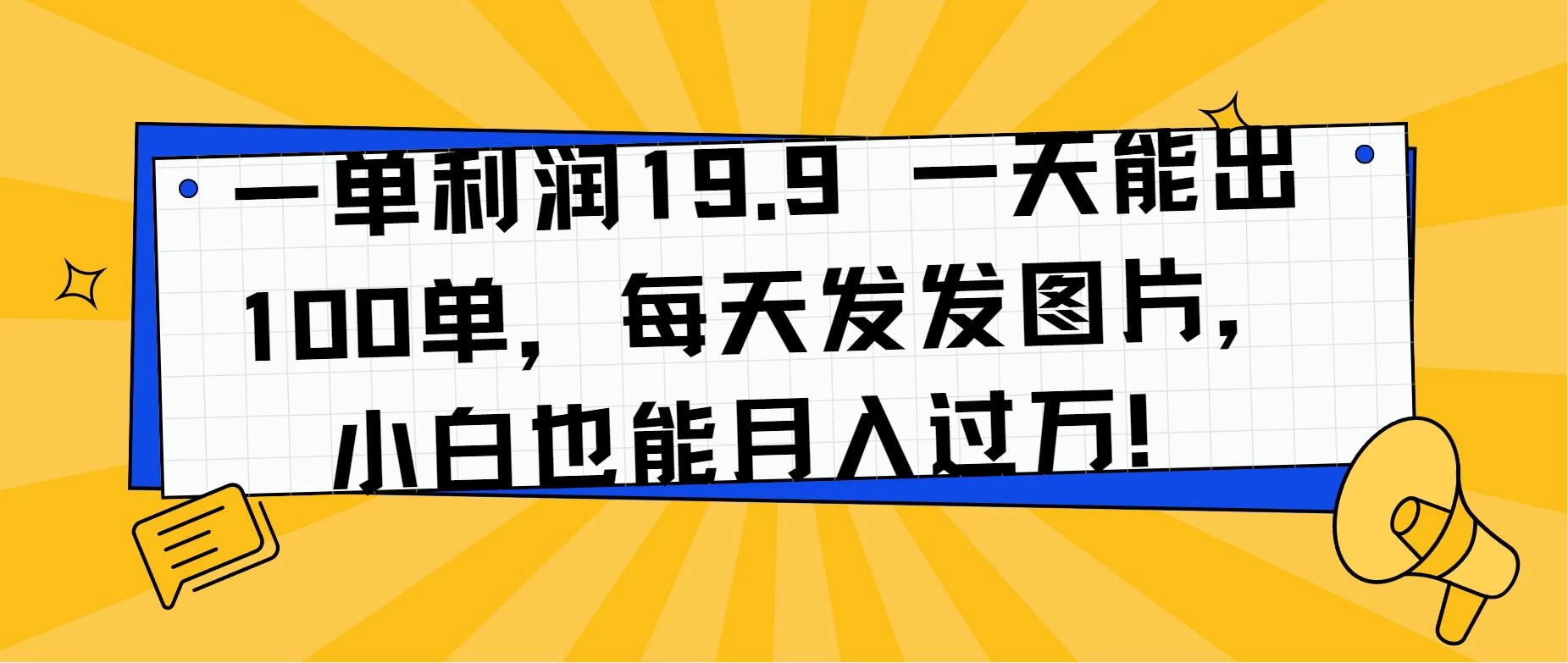 一单利润19.9 一天能出100单，每天发发图片，小白也能月入过万！ - 项目资源网